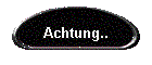 Achtung..